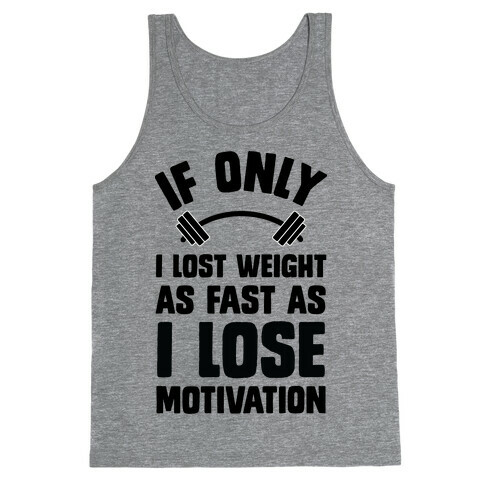 If Only I Lost Weight As Fast As I Lose Motivation Tank Top
