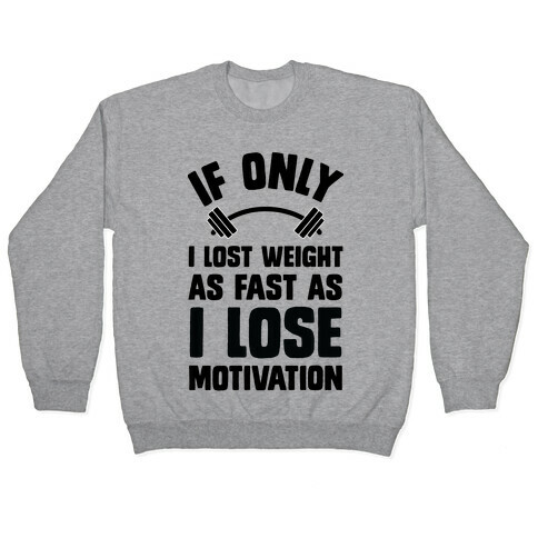 If Only I Lost Weight As Fast As I Lose Motivation Pullover