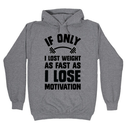 If Only I Lost Weight As Fast As I Lose Motivation Hooded Sweatshirt