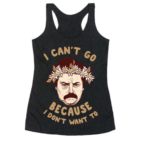 I Can't Go Because I Don't Want To Racerback Tank Top