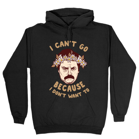 I Can't Go Because I Don't Want To Hooded Sweatshirt