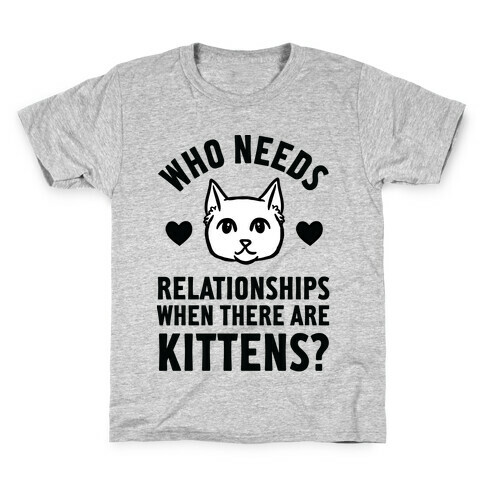 Who Needs Relationships When There Are Kittens Kids T-Shirt