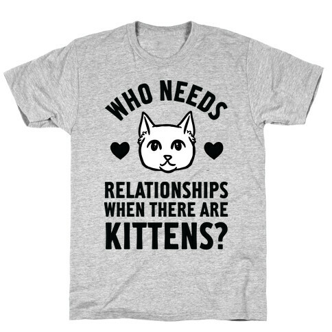 Who Needs Relationships When There Are Kittens T-Shirt