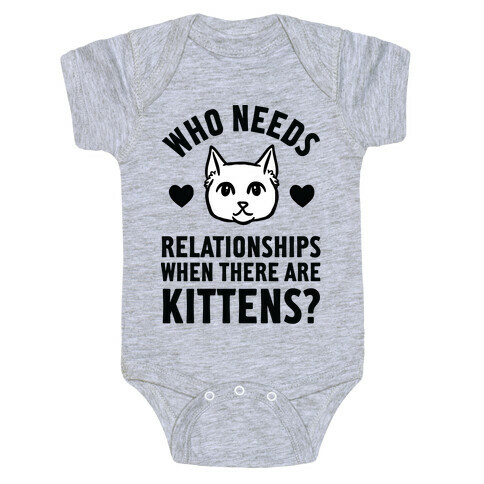 Who Needs Relationships When There Are Kittens Baby One-Piece