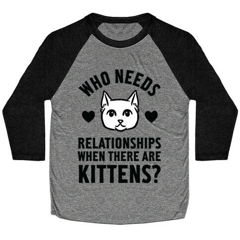 Who Needs Relationships When There Are Kittens Baseball Tee