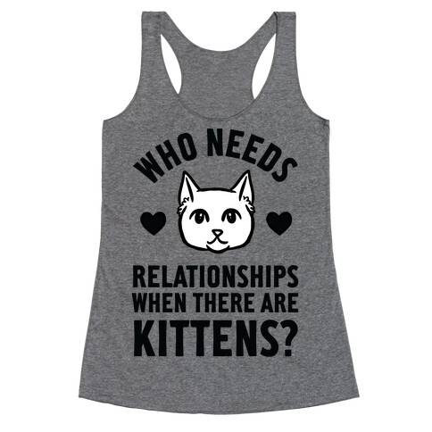 Who Needs Relationships When There Are Kittens Racerback Tank Top