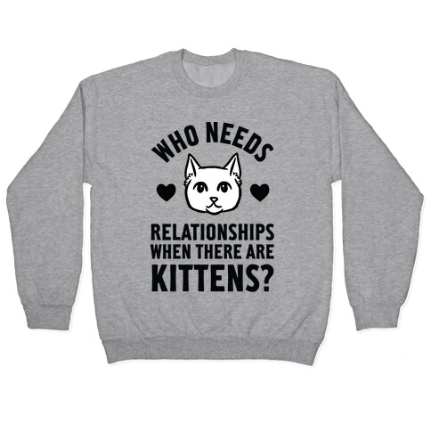 Who Needs Relationships When There Are Kittens Pullover