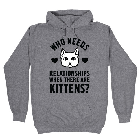 Who Needs Relationships When There Are Kittens Hooded Sweatshirt