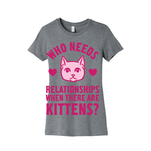 Who Needs Relationships When There Are Kittens Womens T-Shirt
