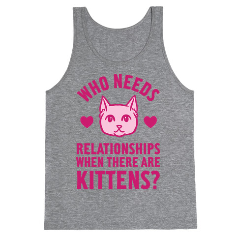 Who Needs Relationships When There Are Kittens Tank Top