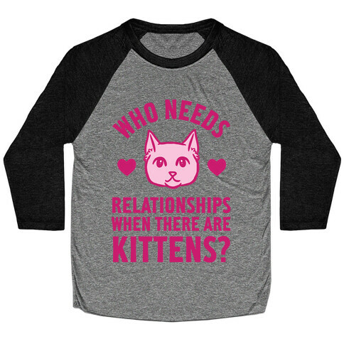 Who Needs Relationships When There Are Kittens Baseball Tee