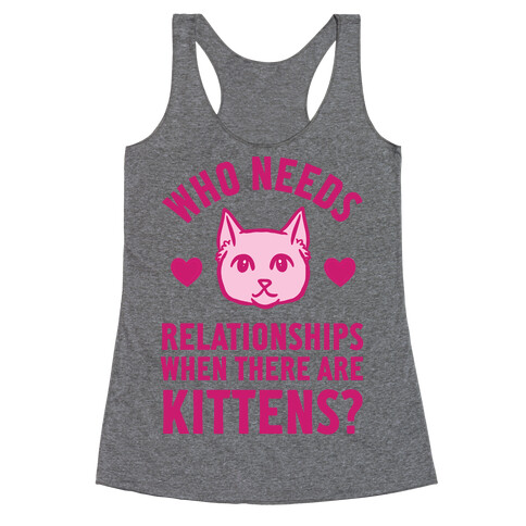 Who Needs Relationships When There Are Kittens Racerback Tank Top
