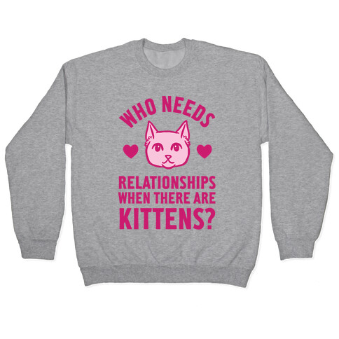 Who Needs Relationships When There Are Kittens Pullover