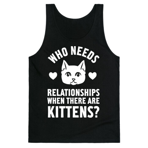 Who Needs Relationships When There Are Kittens Tank Top