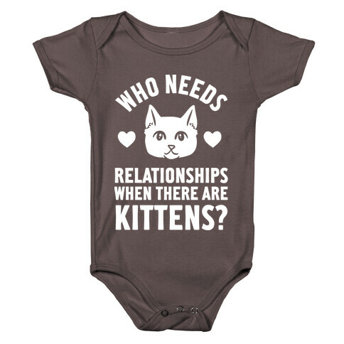 Who Needs Relationships When There Are Kittens Baby One-Piece