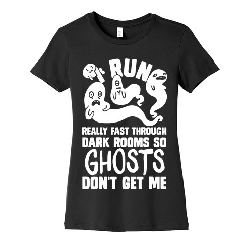 I Run Really Fast Through Dark Rooms So Ghosts Don't Get Me Womens T-Shirt