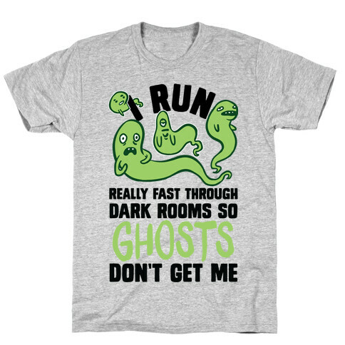 I Run Really Fast Through Dark Rooms So Ghosts Don't Get Me T-Shirt