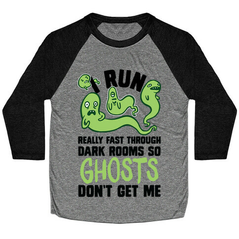 I Run Really Fast Through Dark Rooms So Ghosts Don't Get Me Baseball Tee
