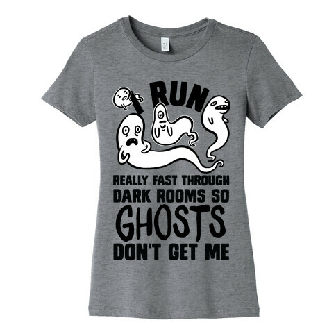 I Run Really Fast Through Dark Rooms So Ghosts Don't Get Me Womens T-Shirt