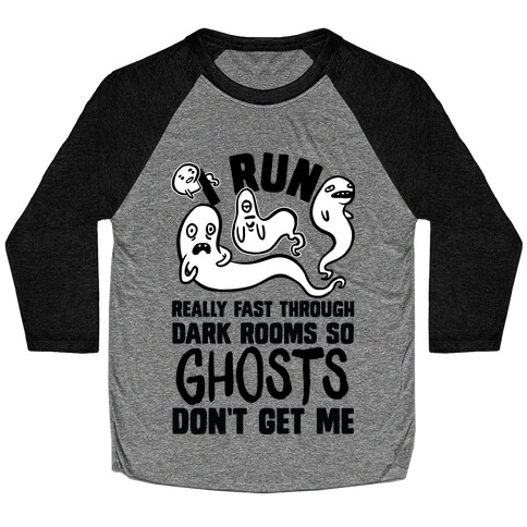 I Run Really Fast Through Dark Rooms So Ghosts Don't Get Me Baseball Tee