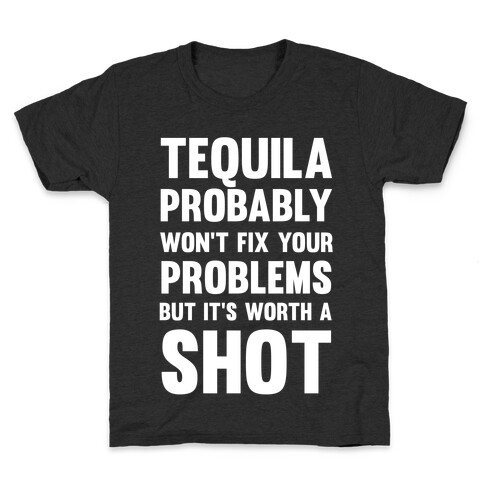 Tequila Probably Won't Fix Your Problems But It's Worth A Shot Kids T-Shirt