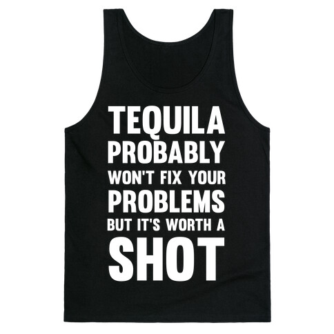 Tequila Probably Won't Fix Your Problems But It's Worth A Shot Tank Top