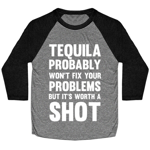 Tequila Probably Won't Fix Your Problems But It's Worth A Shot Baseball Tee