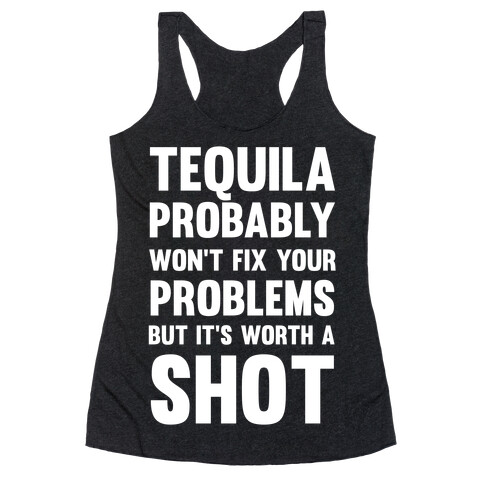 Tequila Probably Won't Fix Your Problems But It's Worth A Shot Racerback Tank Top