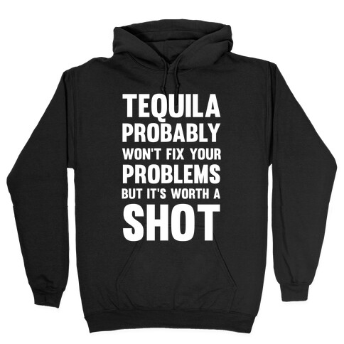 Tequila Probably Won't Fix Your Problems But It's Worth A Shot Hooded Sweatshirt