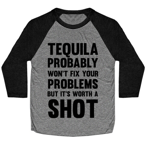 Tequila Probably Won't Fix Your Problems But It's Worth A Shot Baseball Tee