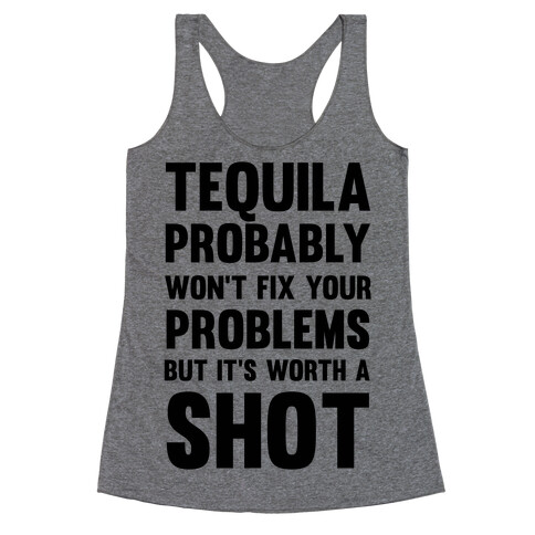 Tequila Probably Won't Fix Your Problems But It's Worth A Shot Racerback Tank Top