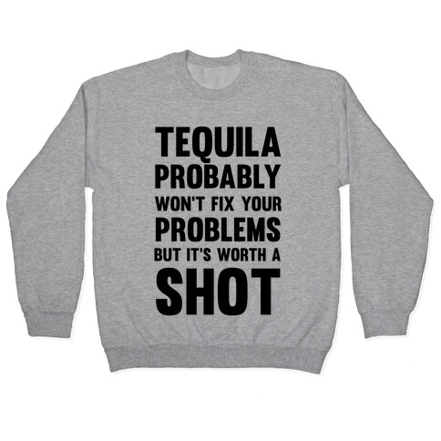 Tequila Probably Won't Fix Your Problems But It's Worth A Shot Pullover