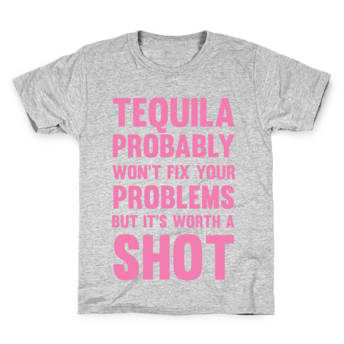 Tequila Probably Won't Fix Your Problems But It's Worth A Shot Kids T-Shirt