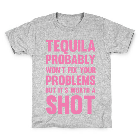 Tequila Probably Won't Fix Your Problems But It's Worth A Shot Kids T-Shirt