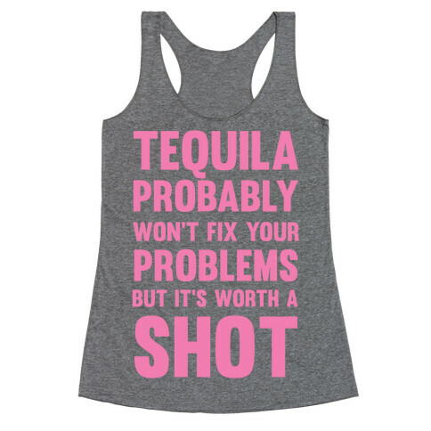Tequila Probably Won't Fix Your Problems But It's Worth A Shot Racerback Tank Top