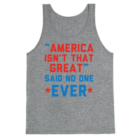 America isn't That Great Said No One Ever Tank Top