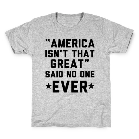 America isn't That Great Said No One Ever Kids T-Shirt