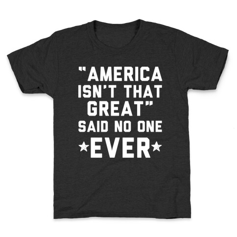 America isn't That Great Said No One Ever Kids T-Shirt