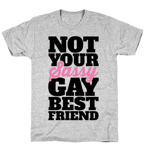 Not Your Sassy Gay Best Friend T-Shirt