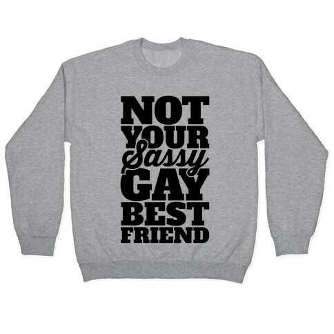 Not Your Sassy Gay Best Friend Pullover