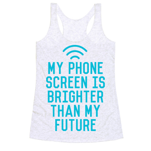 My Phone Screen is Brighter Than My Future Racerback Tank Top