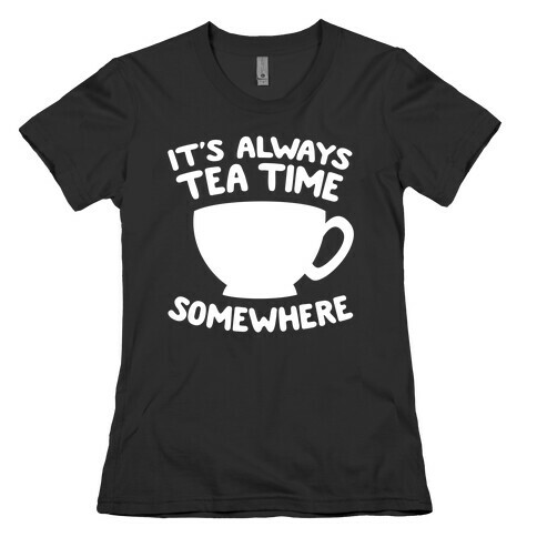 It's Always Tea Time Somewhere Womens T-Shirt