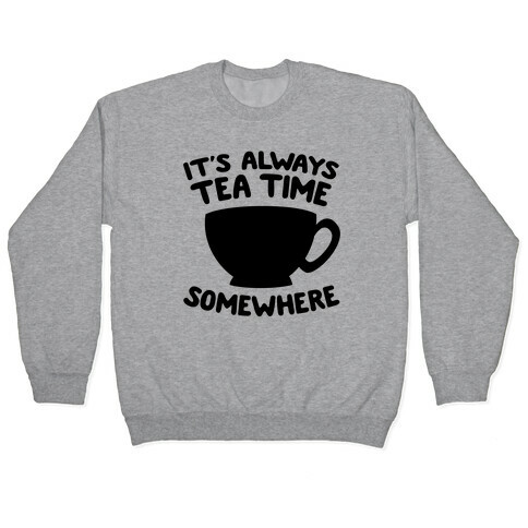 It's Always Tea Time Somewhere Pullover