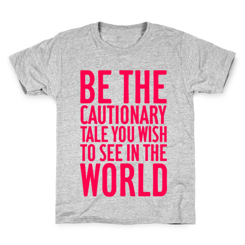 Be The Cautionary Tale You Wish To See In The World Kids T-Shirt