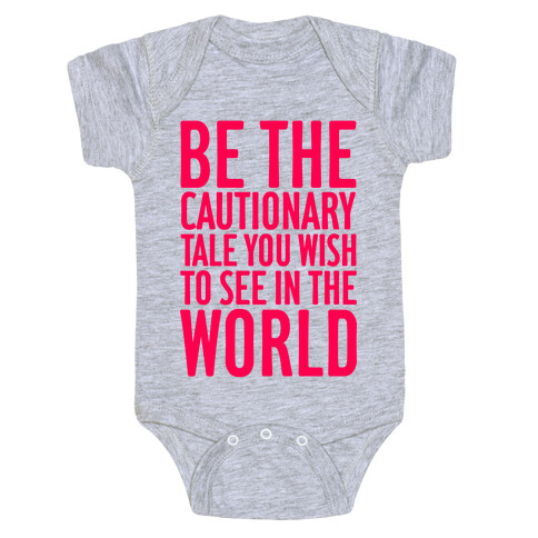 Be The Cautionary Tale You Wish To See In The World Baby One-Piece