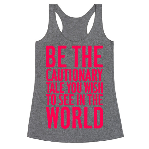 Be The Cautionary Tale You Wish To See In The World Racerback Tank Top
