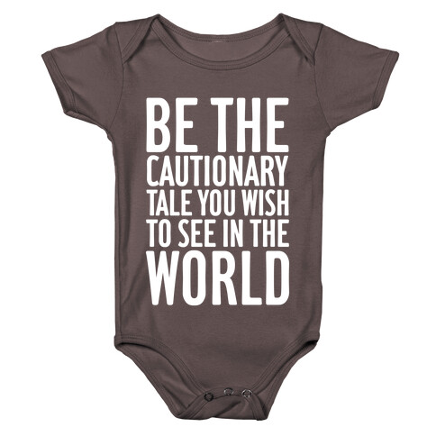 Be The Cautionary Tale You Wish To See In The World Baby One-Piece