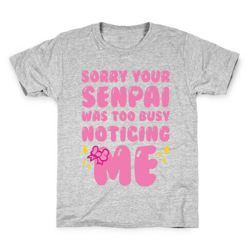Sorry Your Senpai Was Too Busy Noticing Me Kids T-Shirt