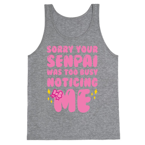 Sorry Your Senpai Was Too Busy Noticing Me Tank Top