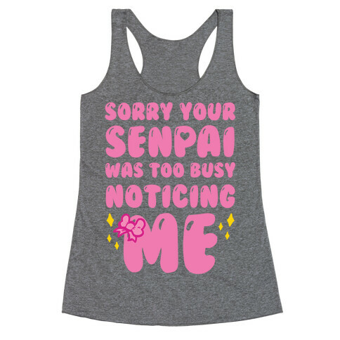 Sorry Your Senpai Was Too Busy Noticing Me Racerback Tank Top